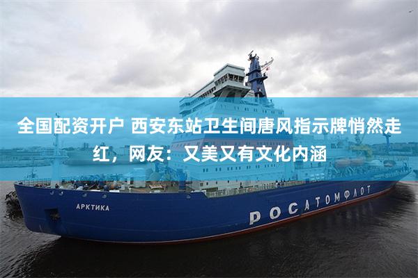 全国配资开户 西安东站卫生间唐风指示牌悄然走红，网友：又美又有文化内涵